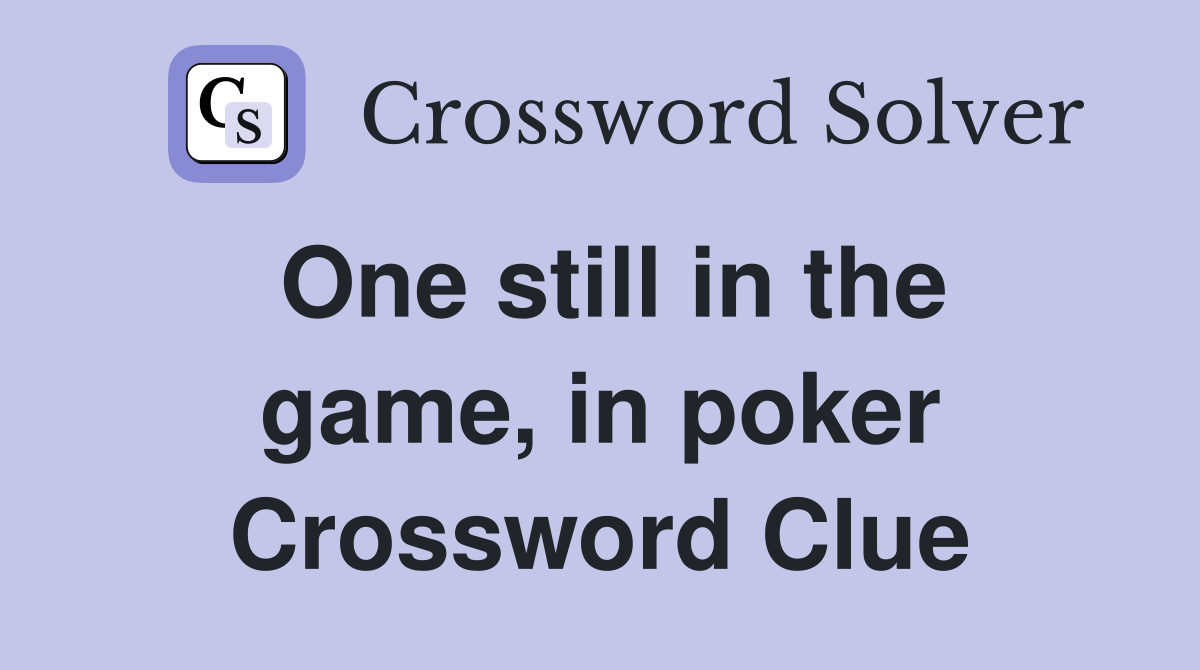 One still in the game, in poker Crossword Clue