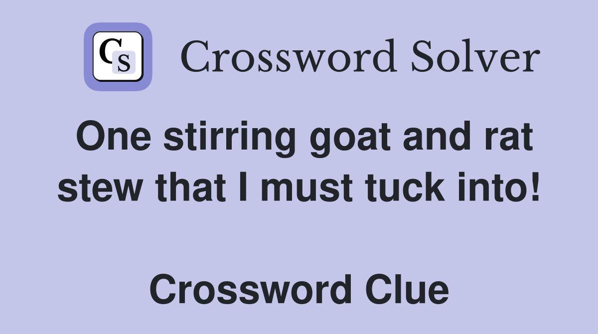 One stirring goat and rat stew that I must tuck into!  Crossword Clue