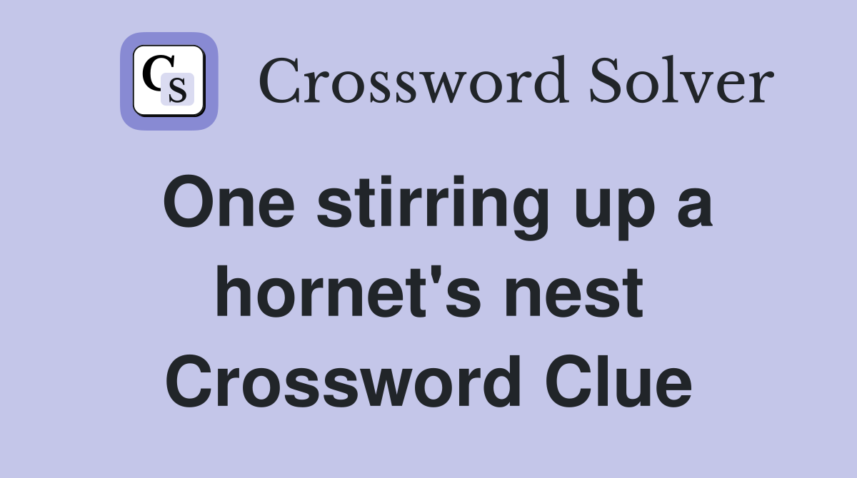 One stirring up a hornet's nest Crossword Clue