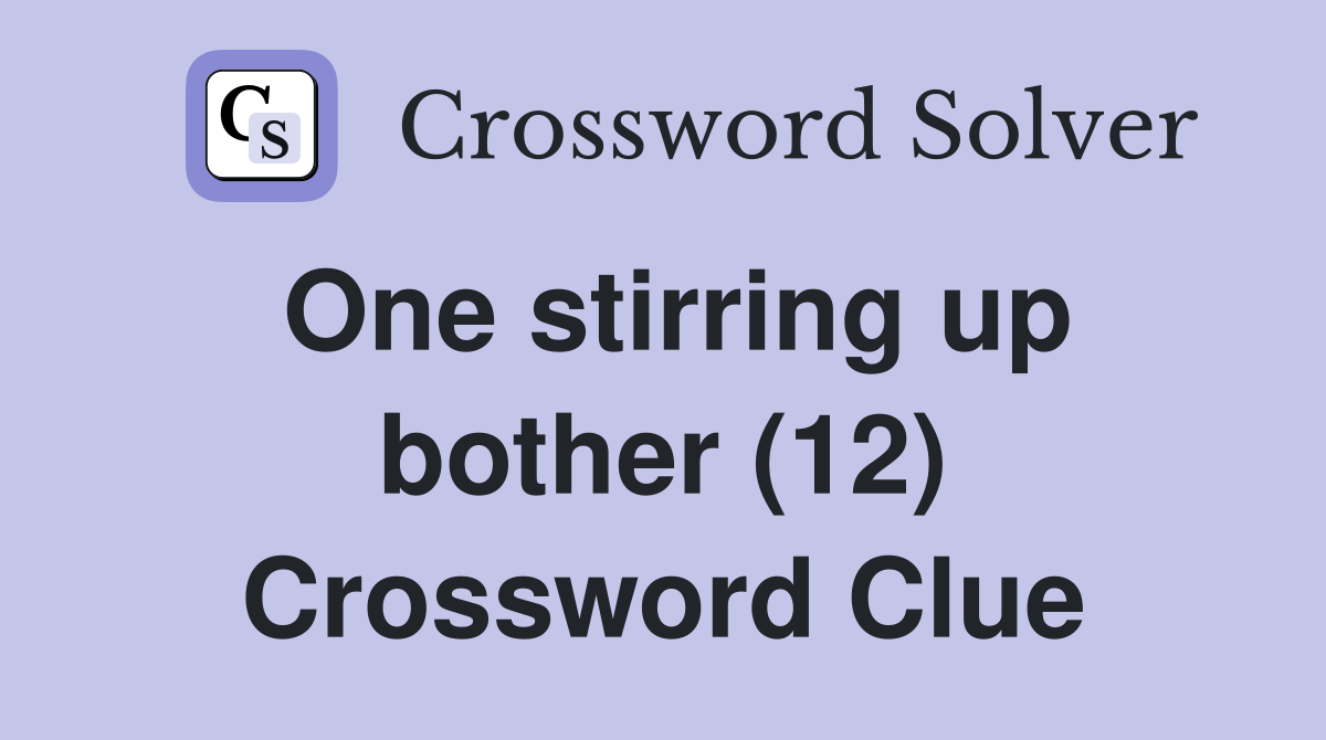 One stirring up bother (12) Crossword Clue