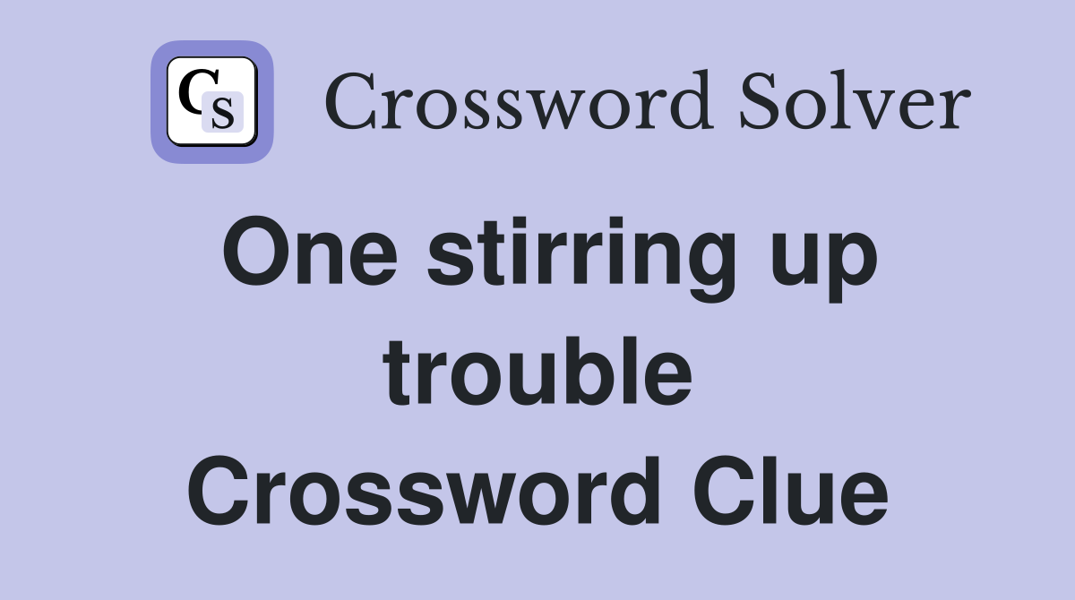 One stirring up trouble Crossword Clue