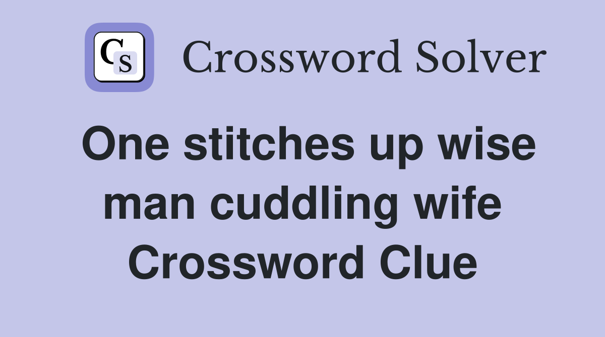 One stitches up wise man cuddling wife Crossword Clue
