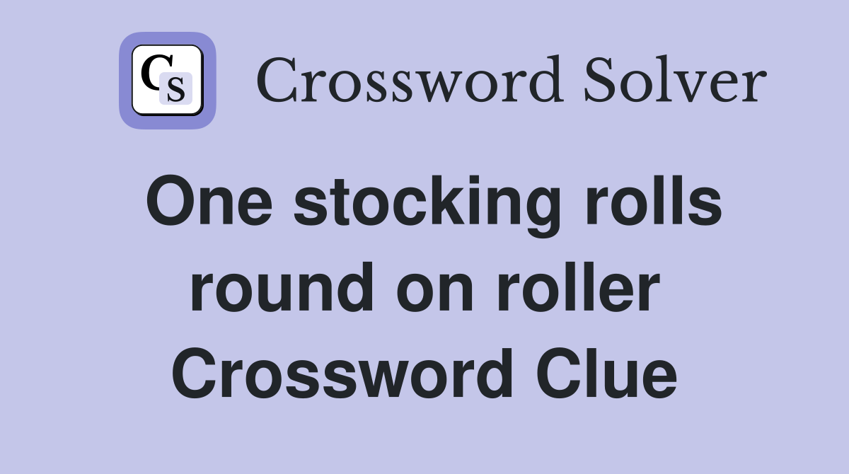 One stocking rolls round on roller Crossword Clue