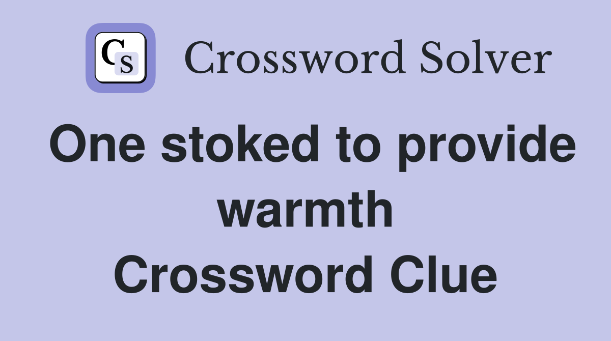 One stoked to provide warmth Crossword Clue