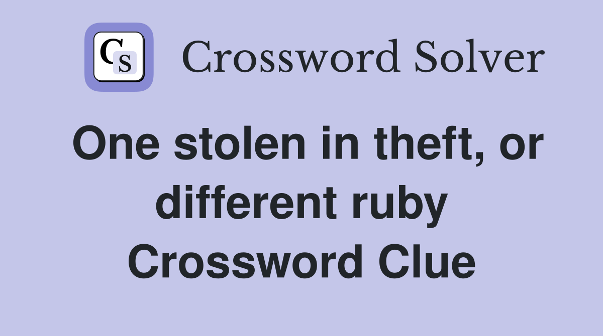 One stolen in theft, or different ruby Crossword Clue