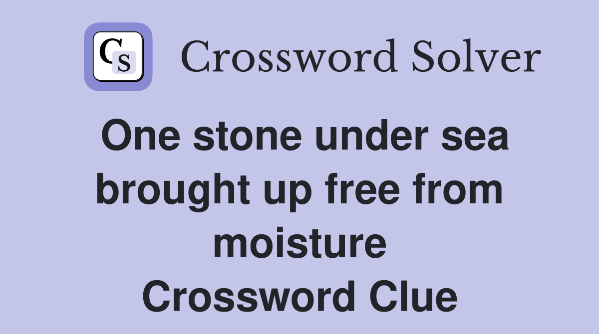 One stone under sea brought up free from moisture Crossword Clue