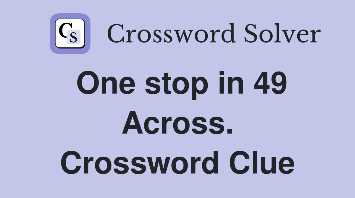 One stop in 49 Across. Crossword Clue
