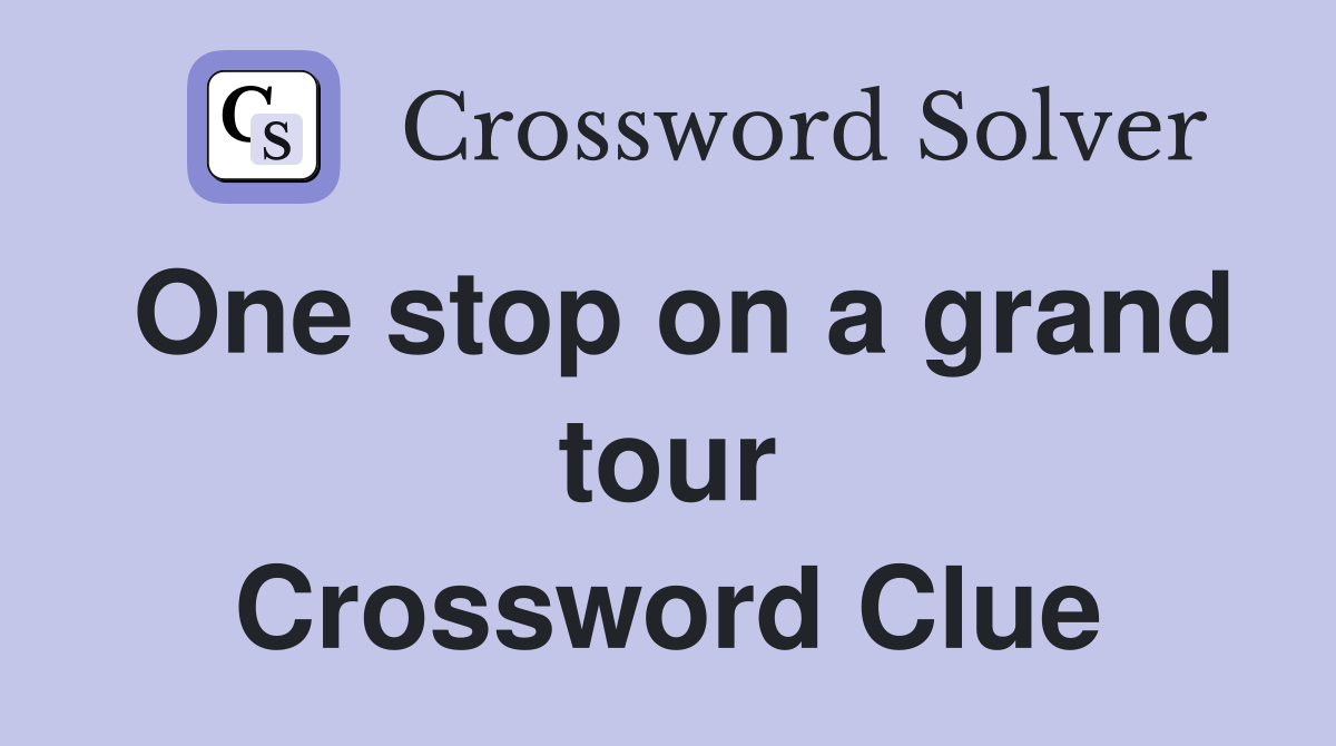 One stop on a grand tour Crossword Clue