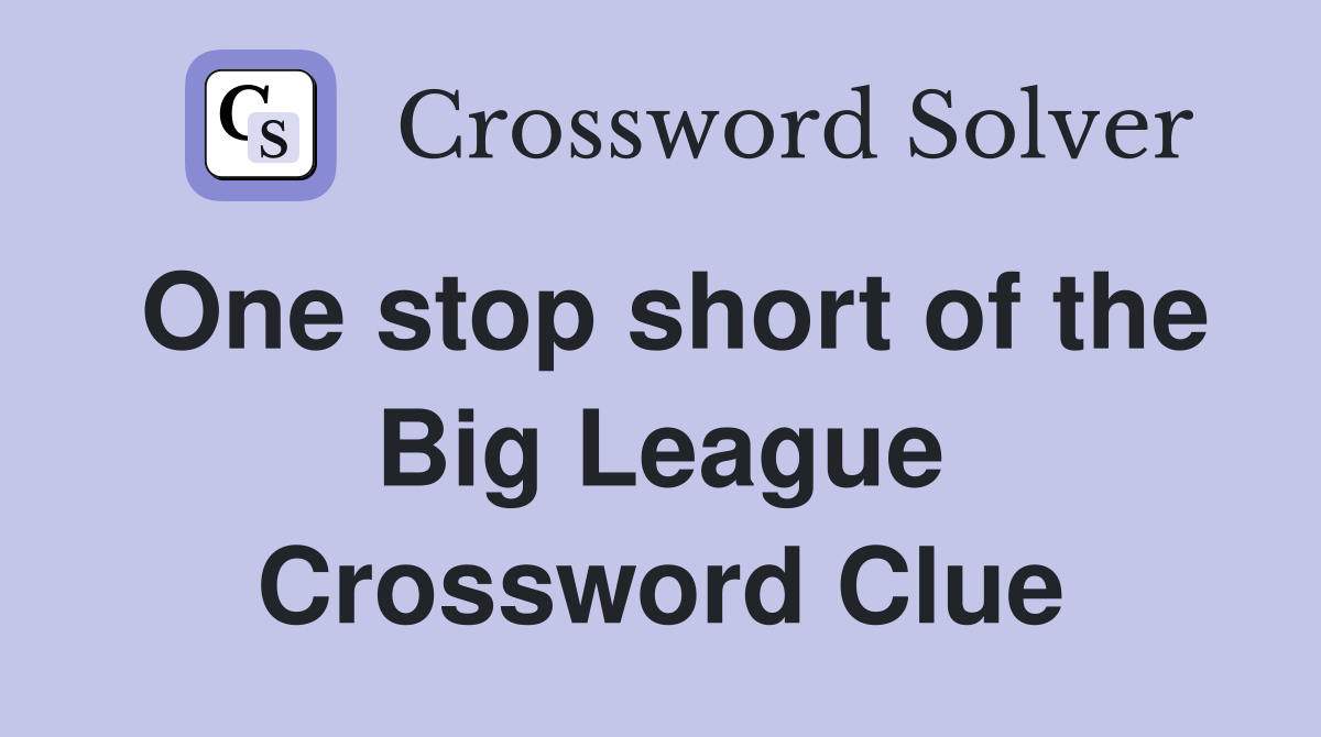 One stop short of the Big League Crossword Clue