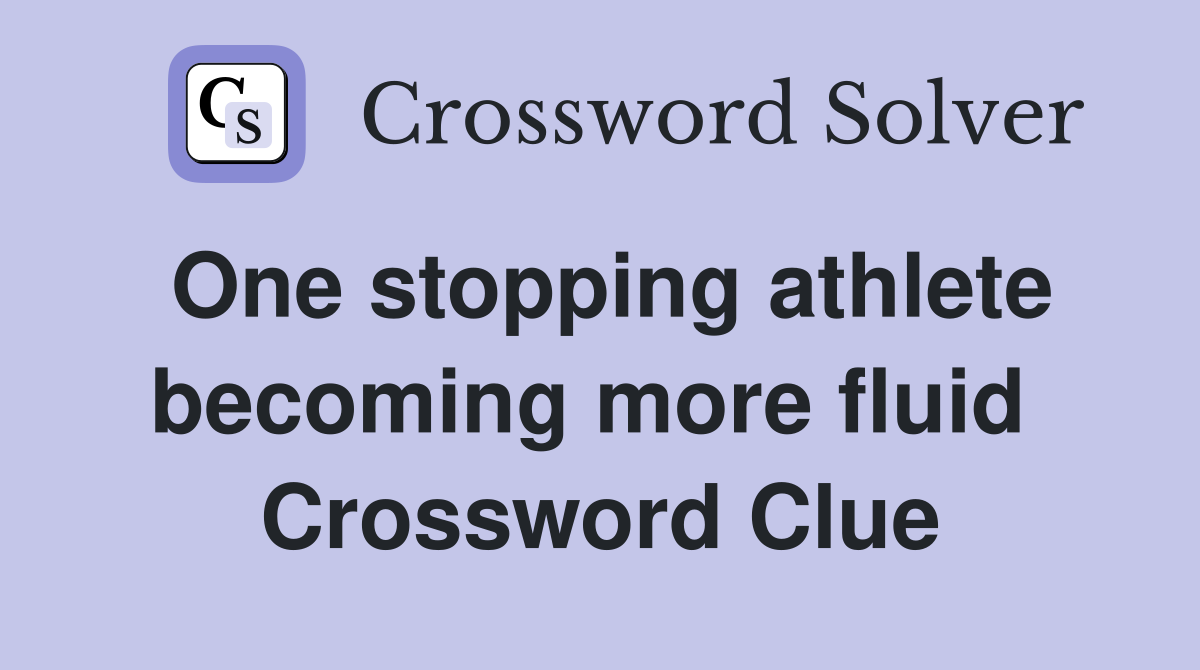 One stopping athlete becoming more fluid  Crossword Clue