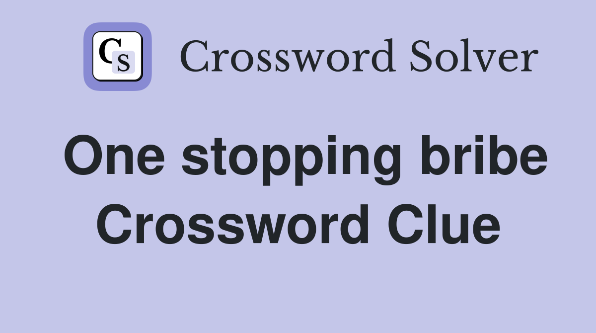 One stopping bribe Crossword Clue