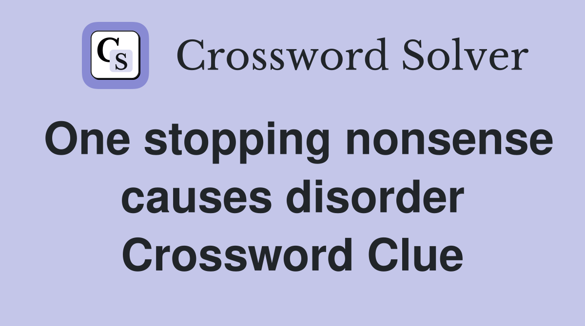One stopping nonsense causes disorder Crossword Clue
