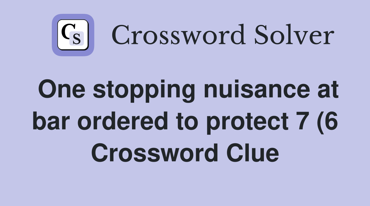 One stopping nuisance at bar ordered to protect 7 (6) Crossword Clue One stopping nuisance at bar ordered to protect 7 (6) Crossword Clue