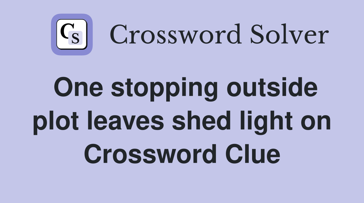 One stopping outside plot leaves shed light on Crossword Clue