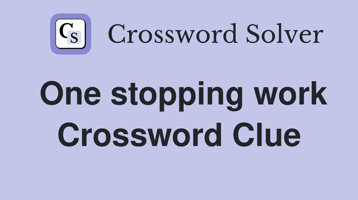 One stopping work Crossword Clue
