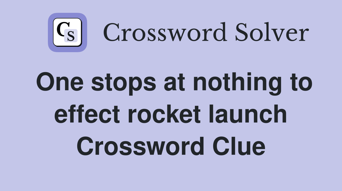 One stops at nothing to effect rocket launch Crossword Clue