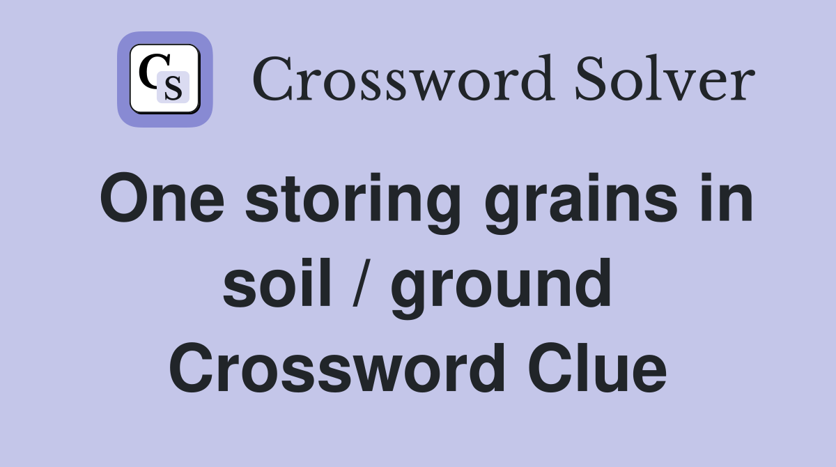 One storing grains in soil / ground Crossword Clue