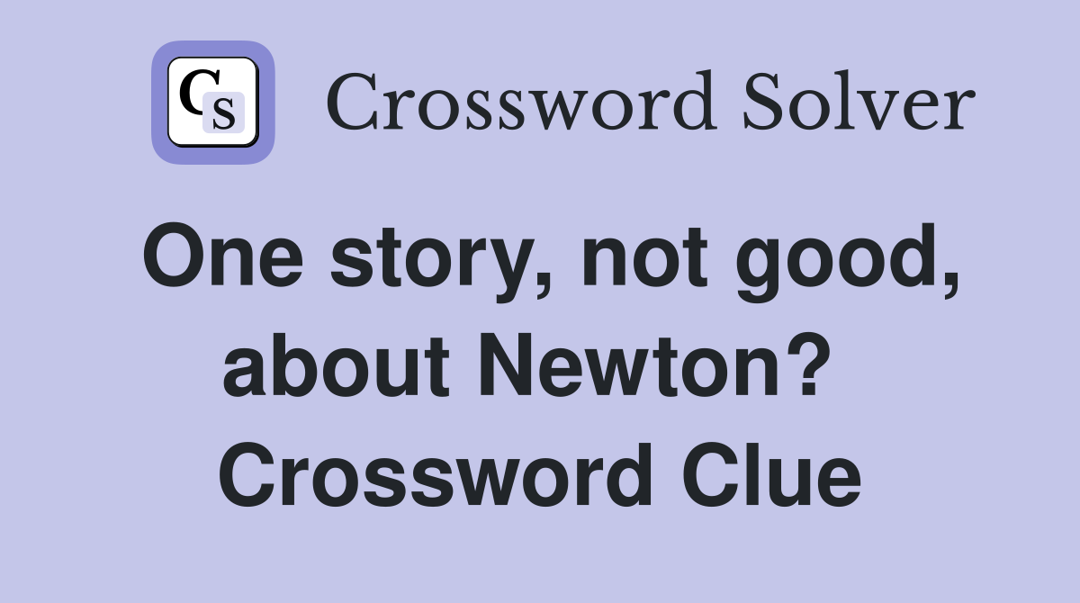 One story, not good, about Newton?  Crossword Clue