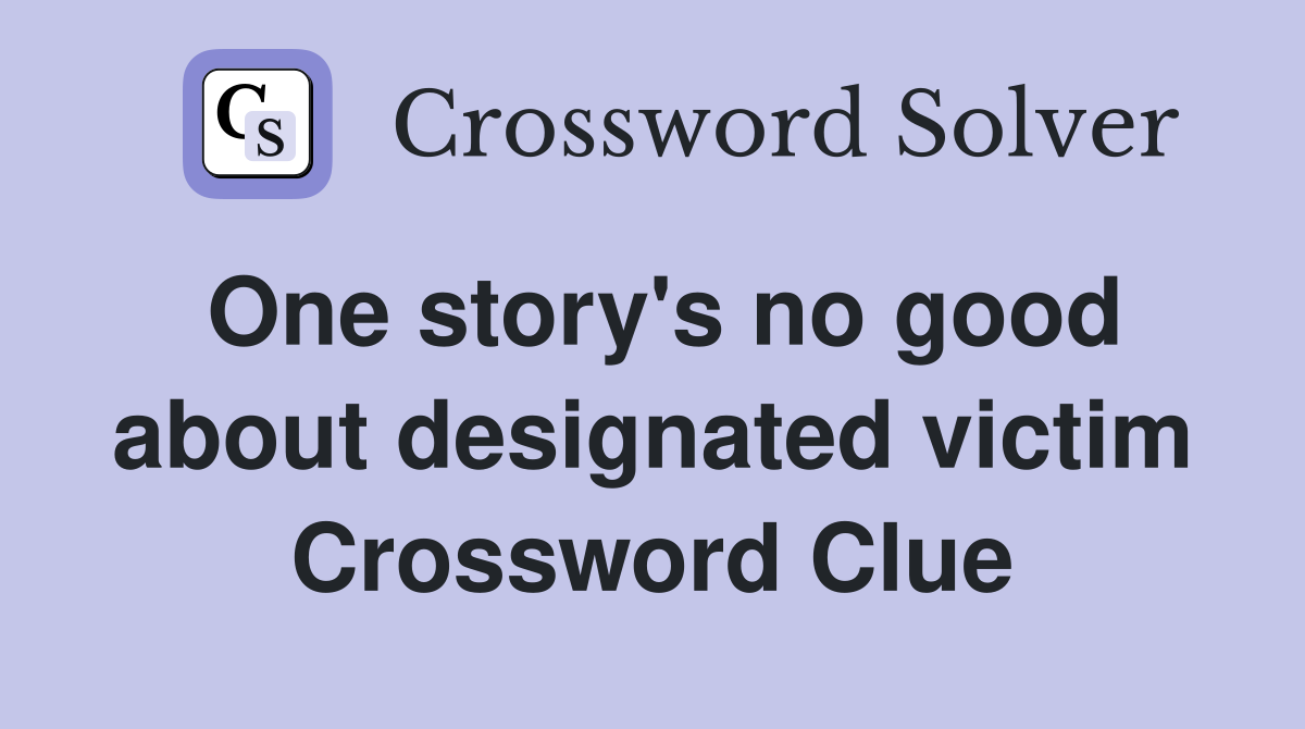 One story's no good about designated victim Crossword Clue