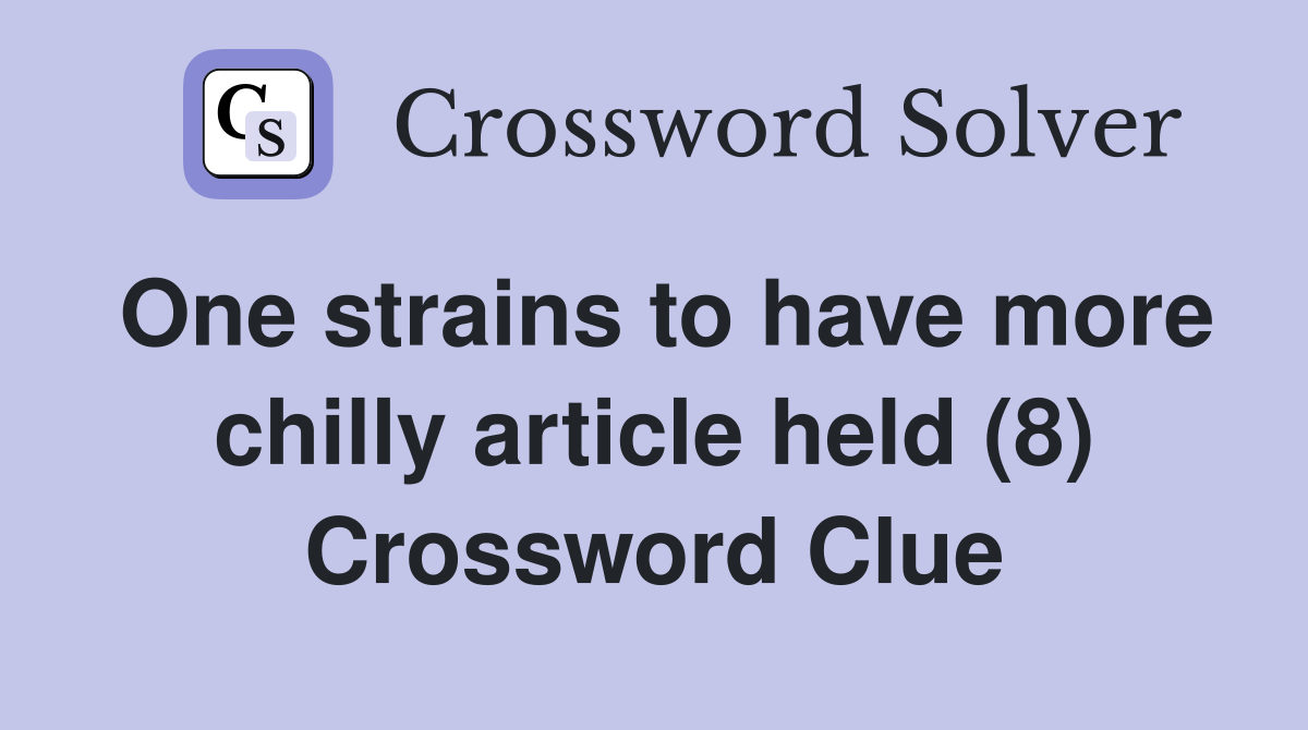 One strains to have more chilly article held (8) Crossword Clue