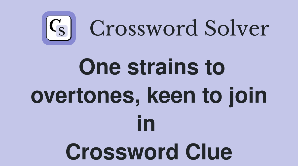One strains to overtones, keen to join in  Crossword Clue