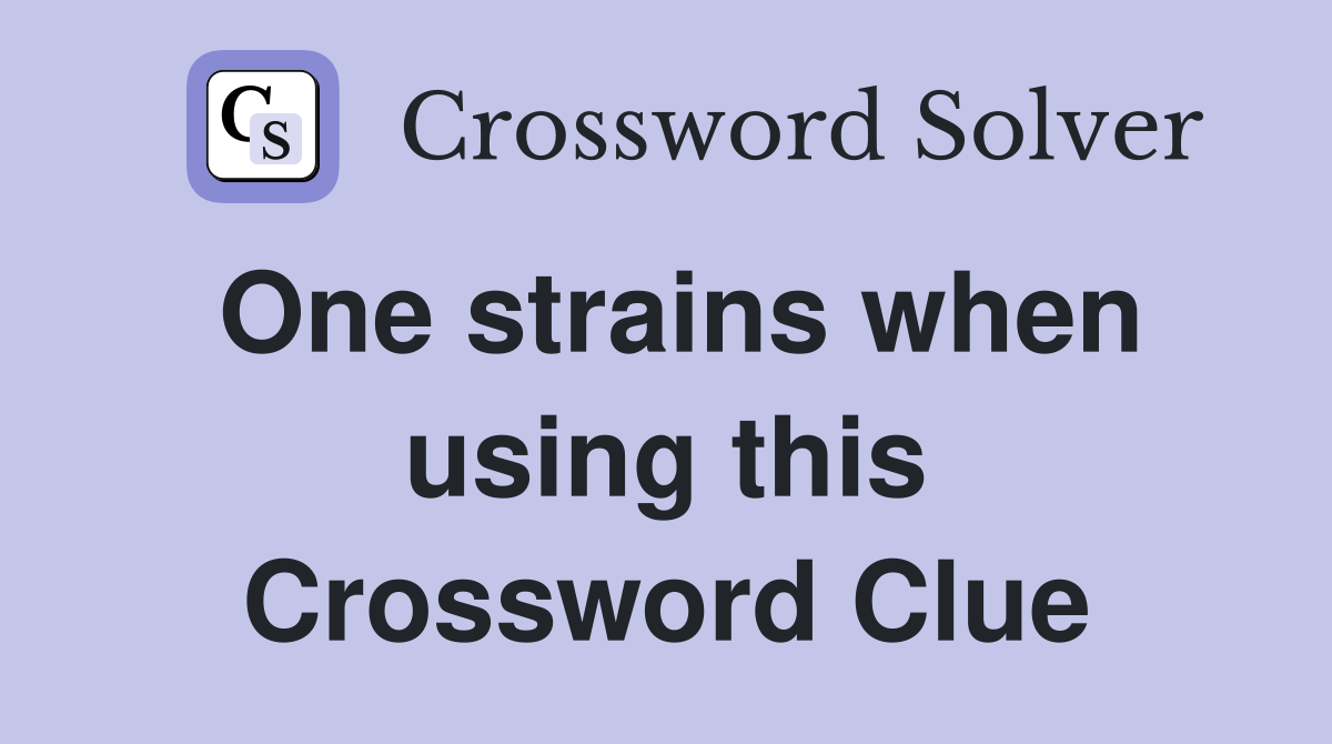 One strains when using this Crossword Clue