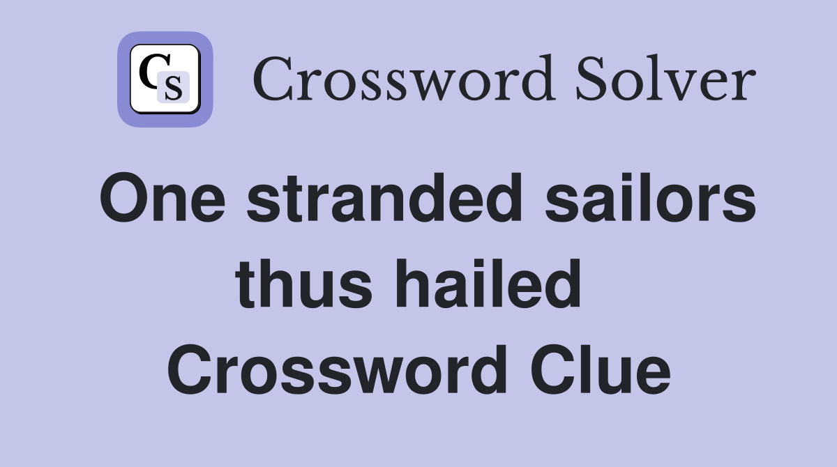 One stranded sailors thus hailed  Crossword Clue