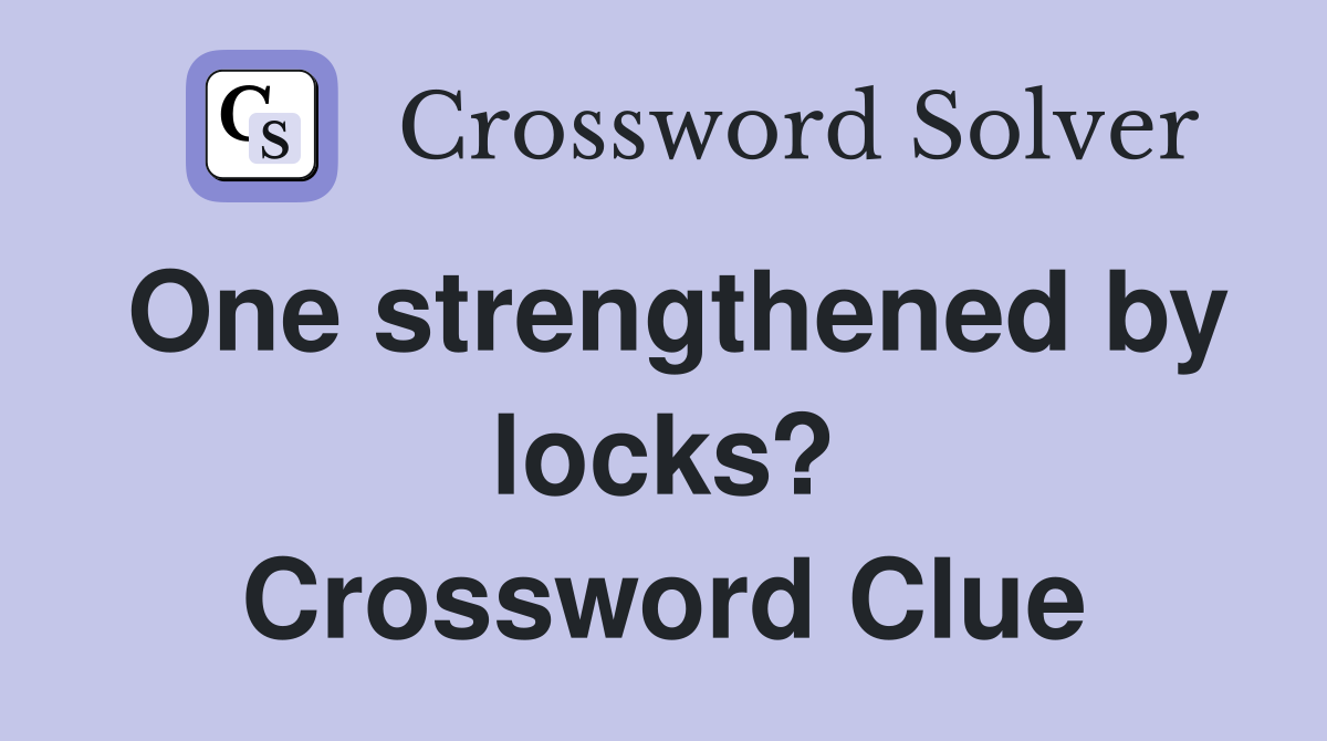 One strengthened by locks? Crossword Clue