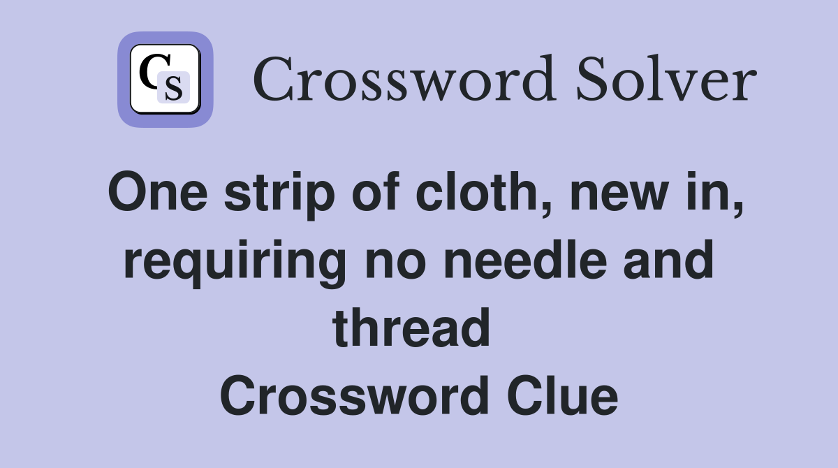One strip of cloth, new in, requiring no needle and thread  Crossword Clue