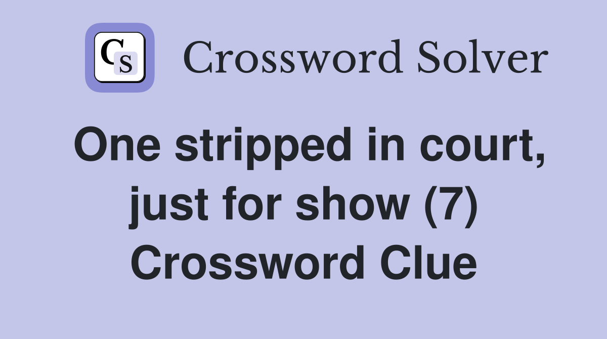 One stripped in court, just for show (7) Crossword Clue