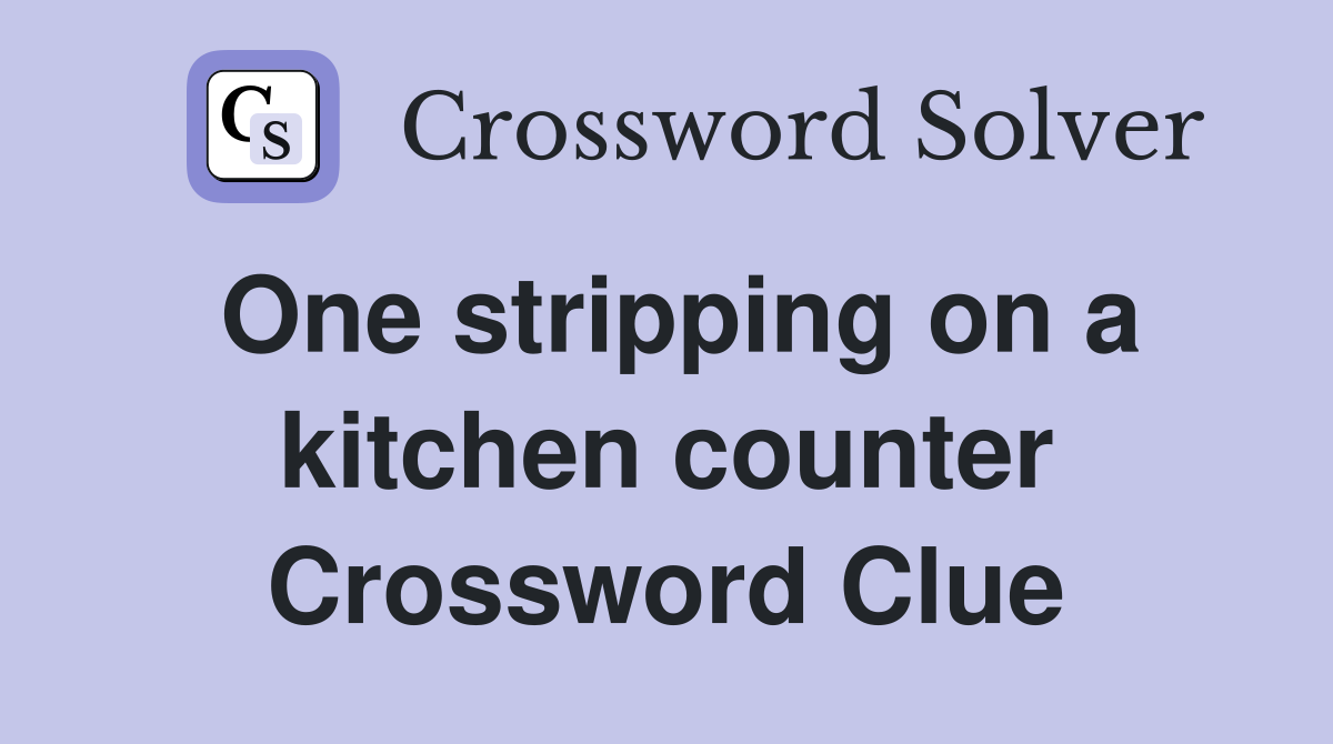 One stripping on a kitchen counter Crossword Clue