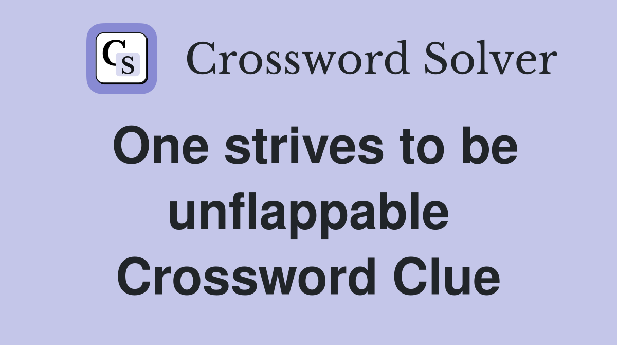 One strives to be unflappable Crossword Clue