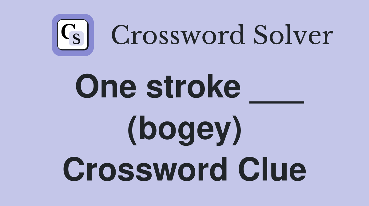 One stroke ___ (bogey) Crossword Clue