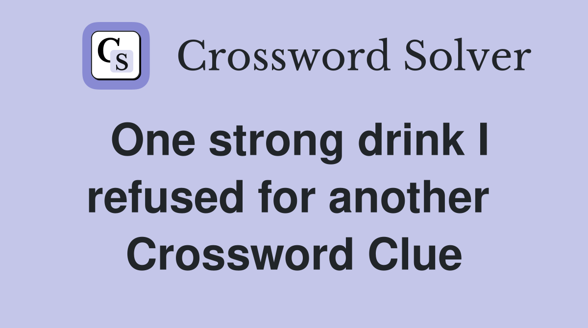 One strong drink I refused for another  Crossword Clue