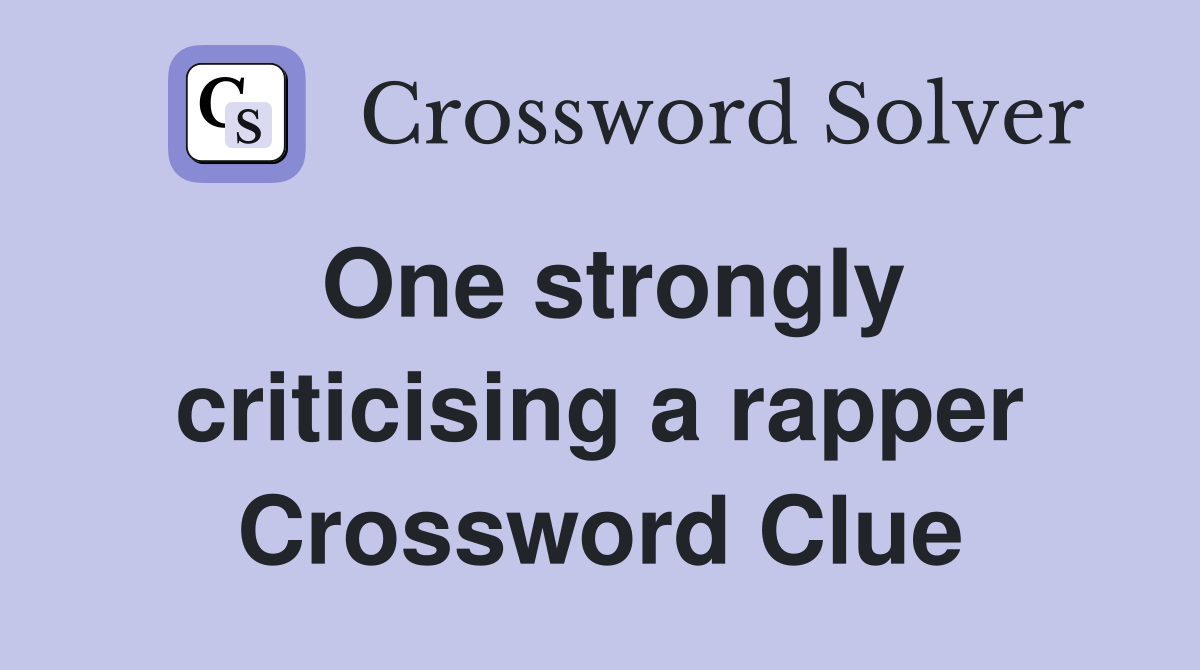 One strongly criticising a rapper Crossword Clue