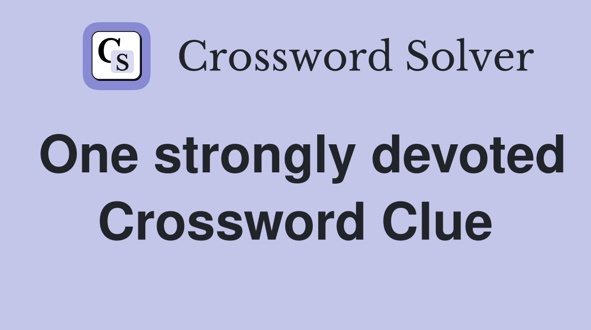 One strongly devoted Crossword Clue