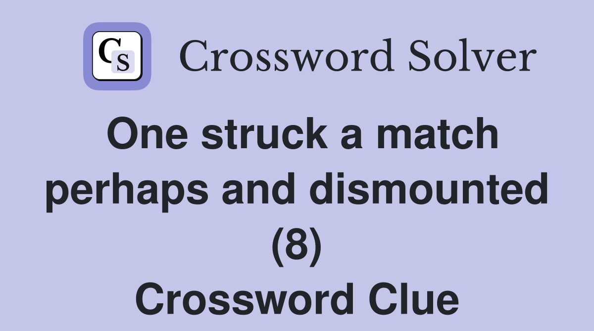 One struck a match perhaps and dismounted (8) Crossword Clue