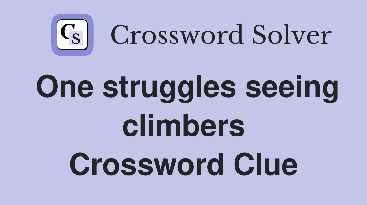 One struggles seeing climbers Crossword Clue