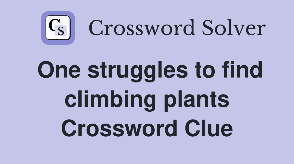 One struggles to find climbing plants Crossword Clue