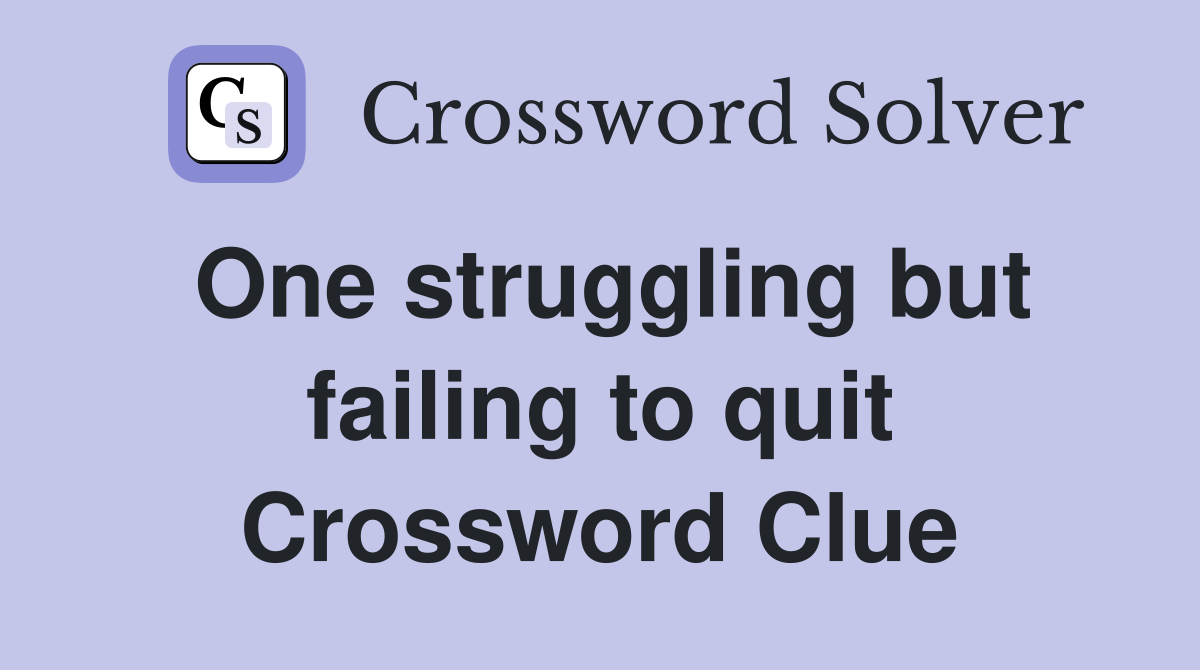 One struggling but failing to quit Crossword Clue