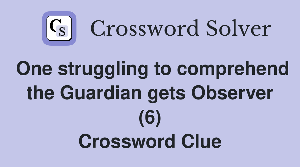 One struggling to comprehend the Guardian gets Observer (6) Crossword Clue