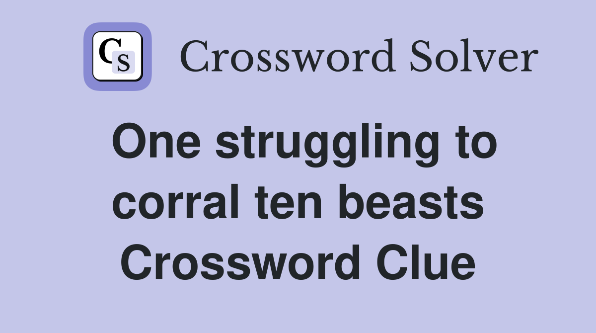 One struggling to corral ten beasts Crossword Clue