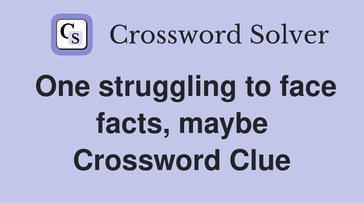 One struggling to face facts, maybe Crossword Clue