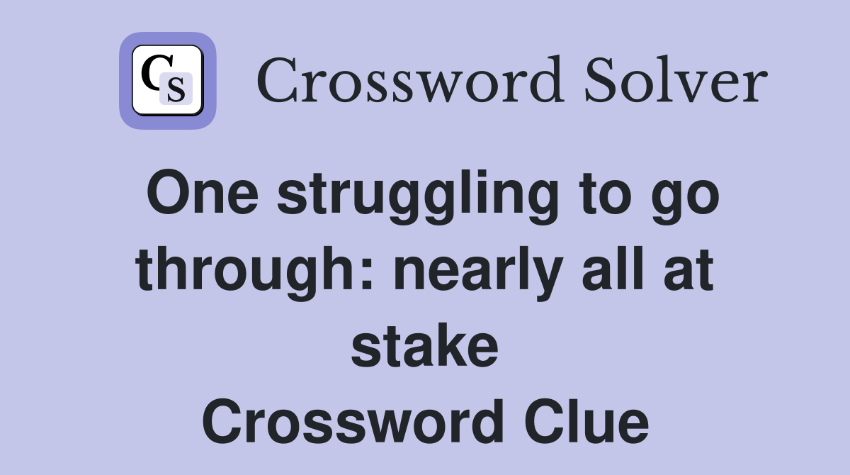 One struggling to go through: nearly all at stake Crossword Clue
