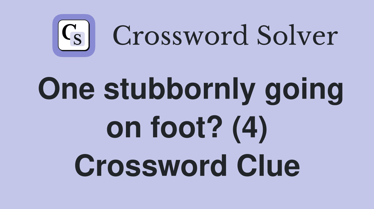 One stubbornly going on foot? (4) Crossword Clue