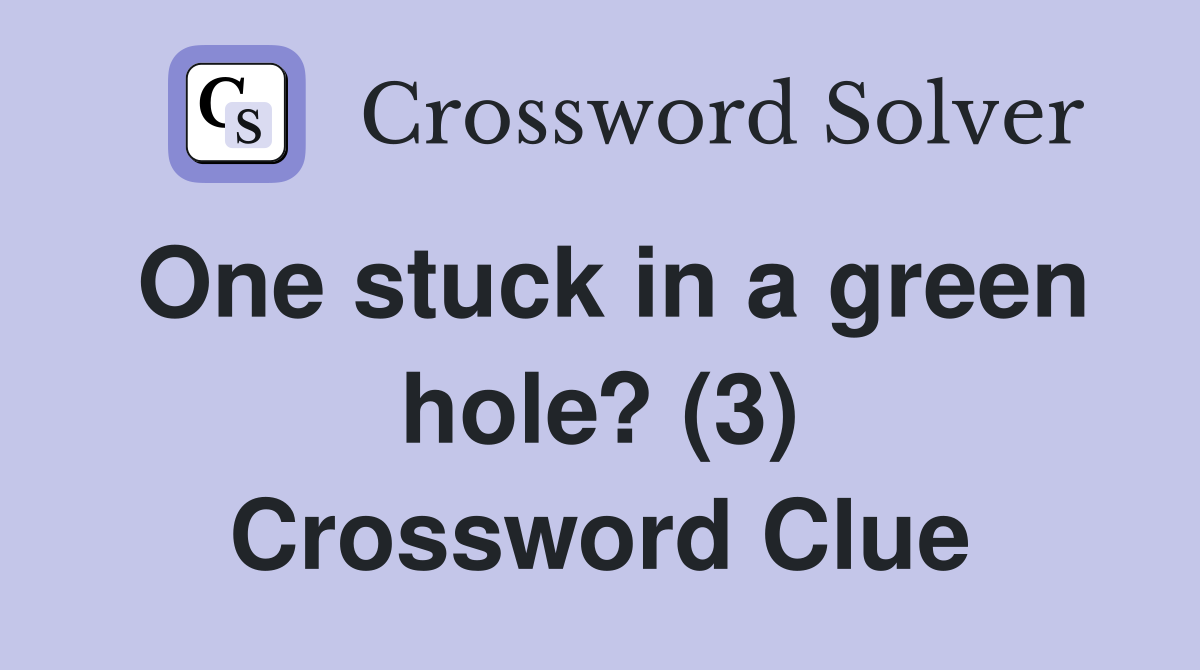 One stuck in a green hole? (3) Crossword Clue
