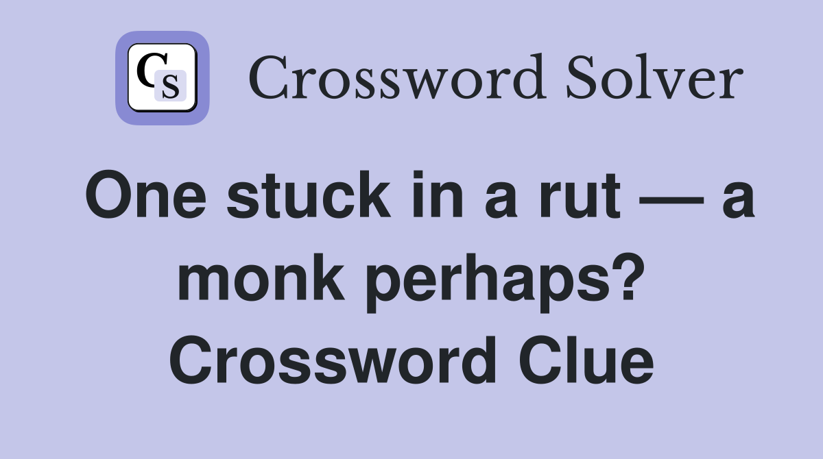One stuck in a rut — a monk perhaps? Crossword Clue