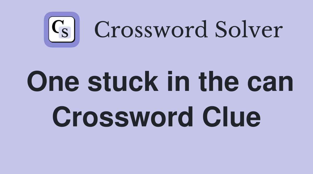 One stuck in the can Crossword Clue