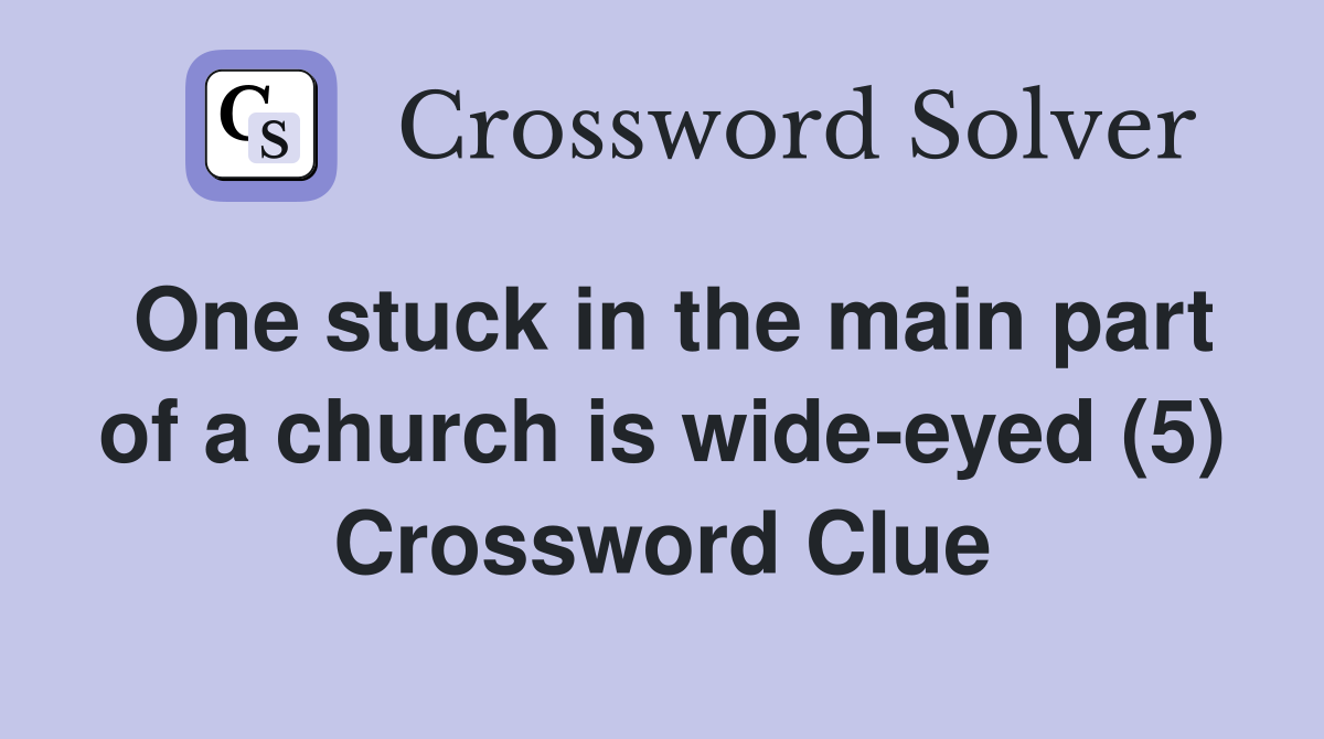 One stuck in the main part of a church is wide-eyed (5) Crossword Clue