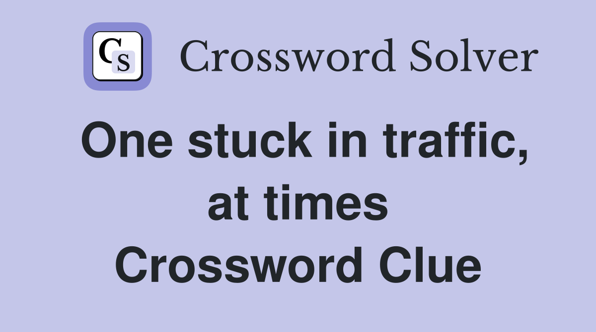 One stuck in traffic, at times Crossword Clue